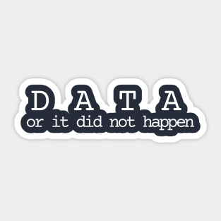 Data or did not happen Sticker